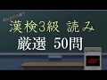 [漢検3級] 厳選 間違えやすい読み50問 【頻出】