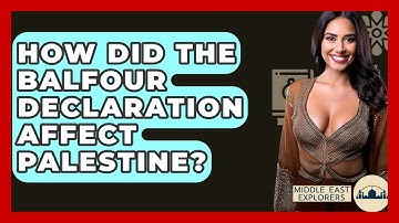 How Did The Balfour Declaration Affect Palestine? - Middle East Explorers