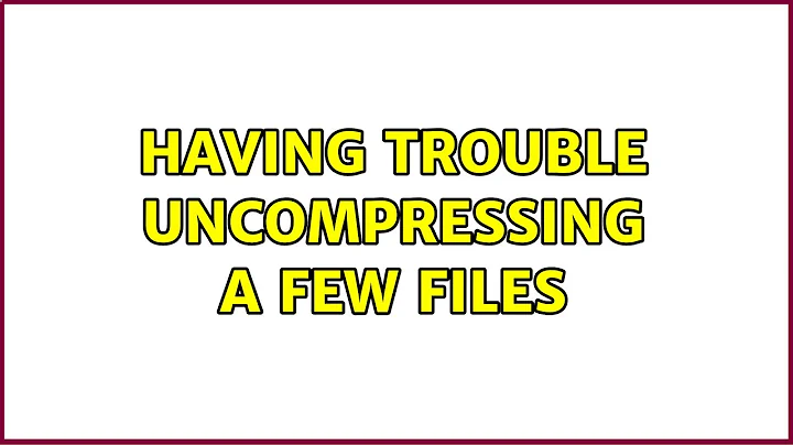 Unix & Linux: Having trouble uncompressing a few files (2 Solutions!!)