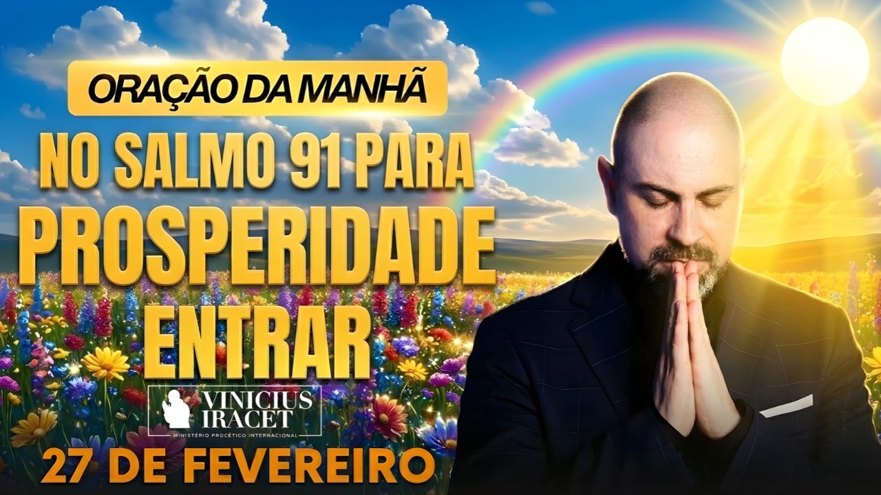 ORAÇÃO DA MANHÃ DE HOJE- 27 DE FEVEREIRO- SALMO 91 PARA PROSPERIDADE ENTRAR PORTAS- Vinicius Iracet-