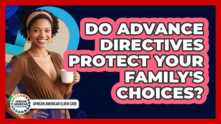 Do Advance Directives Protect Your Family's Choices?