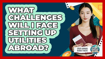 What Challenges Will I Face Setting Up Utilities Abroad? - Study Abroad Budget Hacks