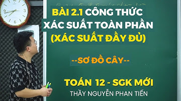 Bài 2.1 Công Thức Xác Suất Toàn Phần. Xác Suất Có Điều Kiện - Toán 12 (Sgk Mới) || Thầy Tiến