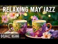 Relaxing sweet may jazz   delicate smooth coffee jazz music  upbeat bossa nova piano for good mood
