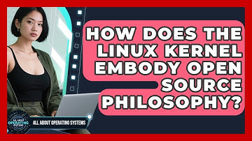 How Does The Linux Kernel Embody Open Source Philosophy? - All About Operating Systems