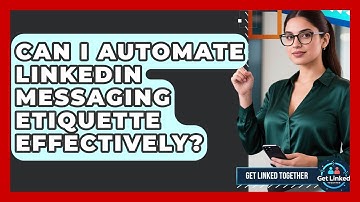 Can I Automate LinkedIn Messaging Etiquette Effectively? | Get Linked Together News