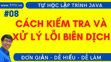 Java 08.  Cách kiểm tra và xử lý lỗi biên dịch | Phần 1 - Lập Trình Java Cơ Bản