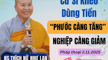Cư Sĩ khéo dùng tiền, PHƯỚC CÀNG TĂNG - NGHIỆP CÀNG GIẢM ? | Pháp Thoại Ni Sư THÍCH NỮ NHƯ LAN