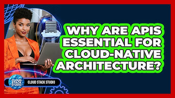 Why Are APIs Essential For Cloud-Native Architecture? - Cloud Stack Studio