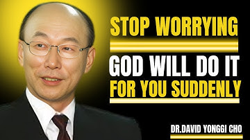 STOP WORRYING GOD WILL DO IT FOR YOU SUDDENLY || MOST POWERFUL SERMON || DR DAVID YONGGI CHO