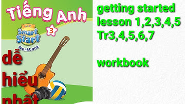 Sách bài tập tiếng anh lớp 3 workbook getting started lesson1,2,3,4,5 Trang 3,4,5,6,7 smart start 