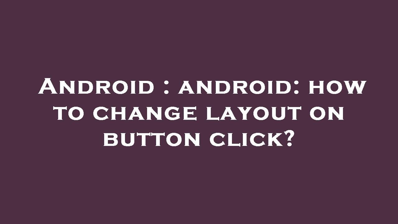 Android Android How To Change Layout On Button Click YouTube