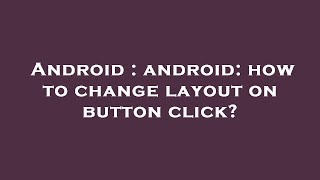 Android : android: how to change layout on button click?