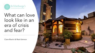 What can love look like in an era of crisis and fear? Clare Martin, St Ethelburga's Centre, London