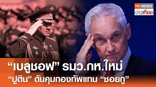 “ปูติน” แต่งตั้ง  “เบลูชอฟ” รัฐมนตรีกลาโหมคนใหม่ ดันคุมกองทัพแทน “ชอยกู” | TNN ข่าวเที่ยง | 13-5-67