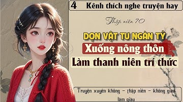 Tập 4 - Thập niên 70 dọn vật tư ngàn tỷ xuống nông thôn làm thanh niên trí thức
