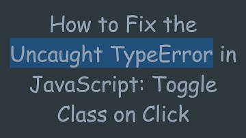 How to Fix the Uncaught TypeError in JavaScript: Toggle Class on Click