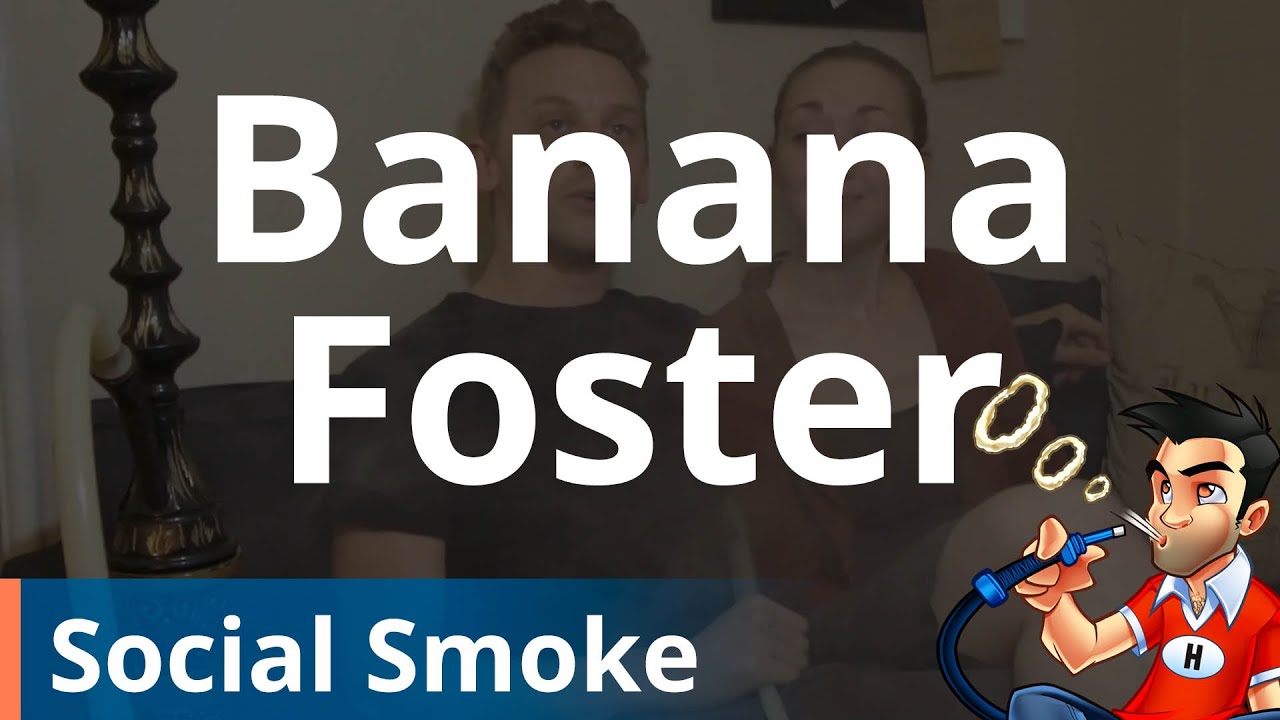 Social Smoke Banana Foster Shisha (Hookah) - Review