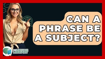 Can A Phrase Be A Subject? - The Language Library