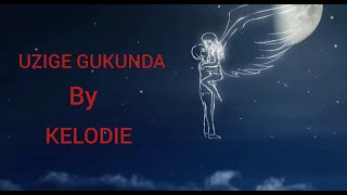 UZIGE GUKUNDA BY KELODIE BASED ON TRUE STORY OF SOMEONE WHO WELCOMED ME FIRST AT SCHOOL,,,,,