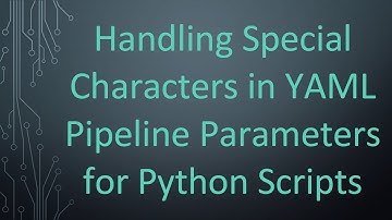 Handling Special Characters in YAML Pipeline Parameters for Python Scripts