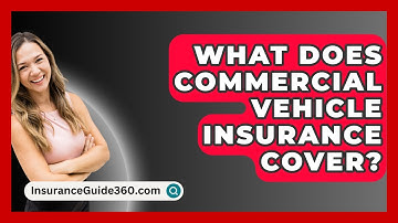 What Does Commercial Vehicle Insurance Cover? -  InsuranceGuide360.com
