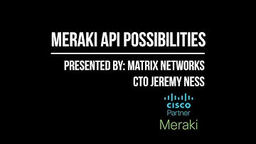 Using APIs with your Meraki Fullstack [Matrix Networks]