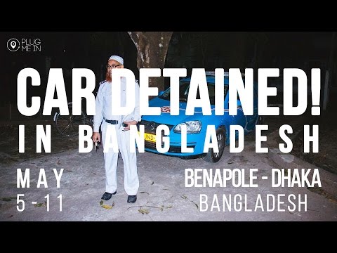 CAR DETAINED BY BANGLADESH CUSTOMS | Day 417 - 423 | Plug Me In