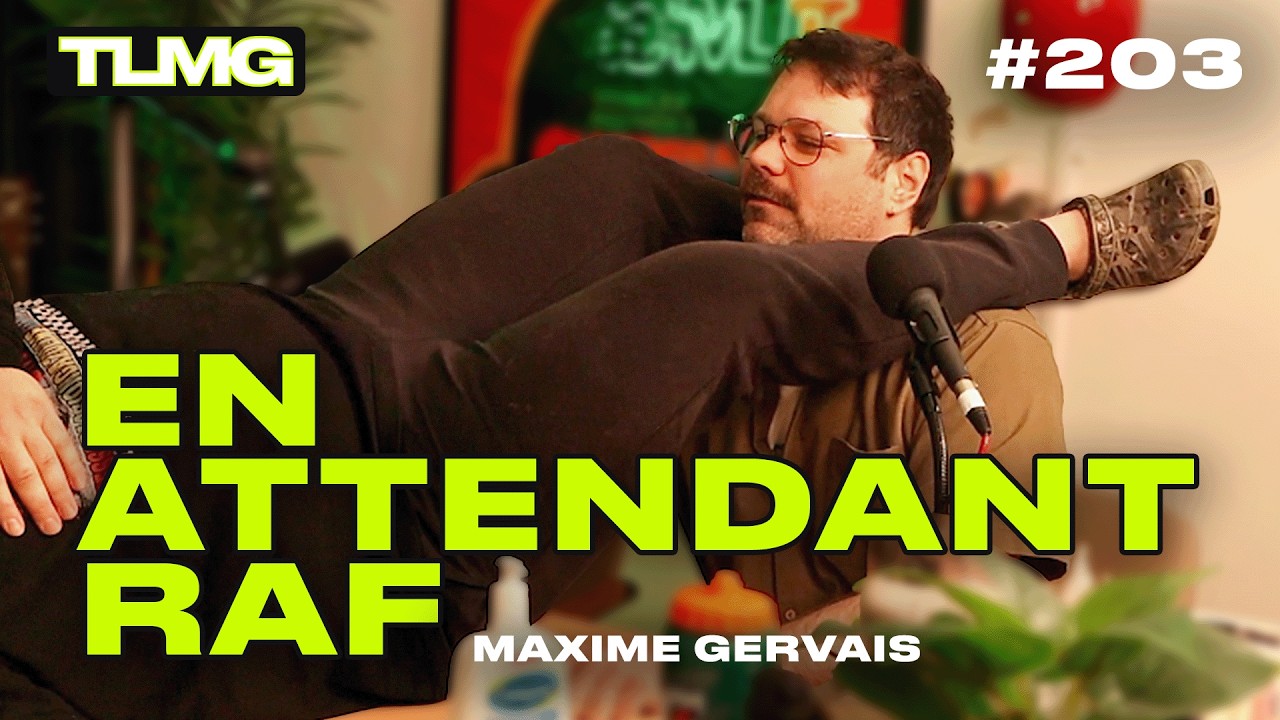 TLMG Ep 203 : MAXIME GERVAIS & ... ( EN ATTENDANT RAF )