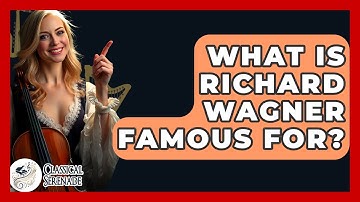 What Is Richard Wagner Famous For? - Classical Serenade