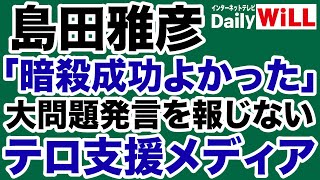 【メディアウォッチ】島田雅彦「暗殺成功してよかった」発言をなぜ報じない【デイリーWiLL】