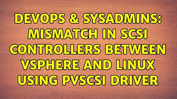 DevOps & SysAdmins: Mismatch in SCSI controllers between vSphere and Linux using pvscsi driver