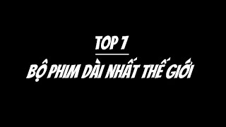 Top 7 Bộ Phim Dài Nhất Thế Giới (cô dâu 8 tuổi không là gì)