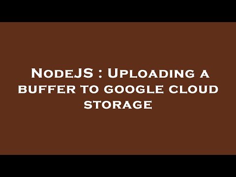 NodeJS : Uploading a buffer to google cloud storage