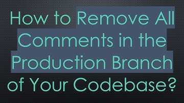 How to Remove All Comments in the Production Branch of Your Codebase?
