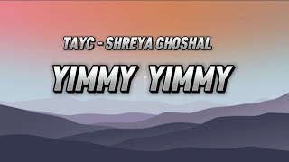 Yimmy Yimmy - Tayc - Shreya ghoshal (lyrics)