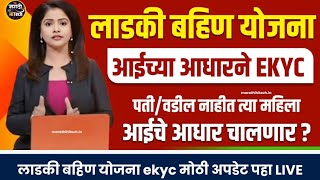 लडक बहण पत वडल नह आईच आधर करड वरन Ekyc परकरय हणर ? Ladki Bahin Ekyc Update
