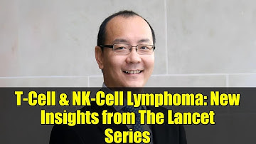 T-Cell & NK-Cell Lymphoma: New Insights from The Lancet Series