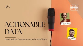 Actionable Data, How Product Teams Can Actually "Use" Data | Else & Joy | Episode #2