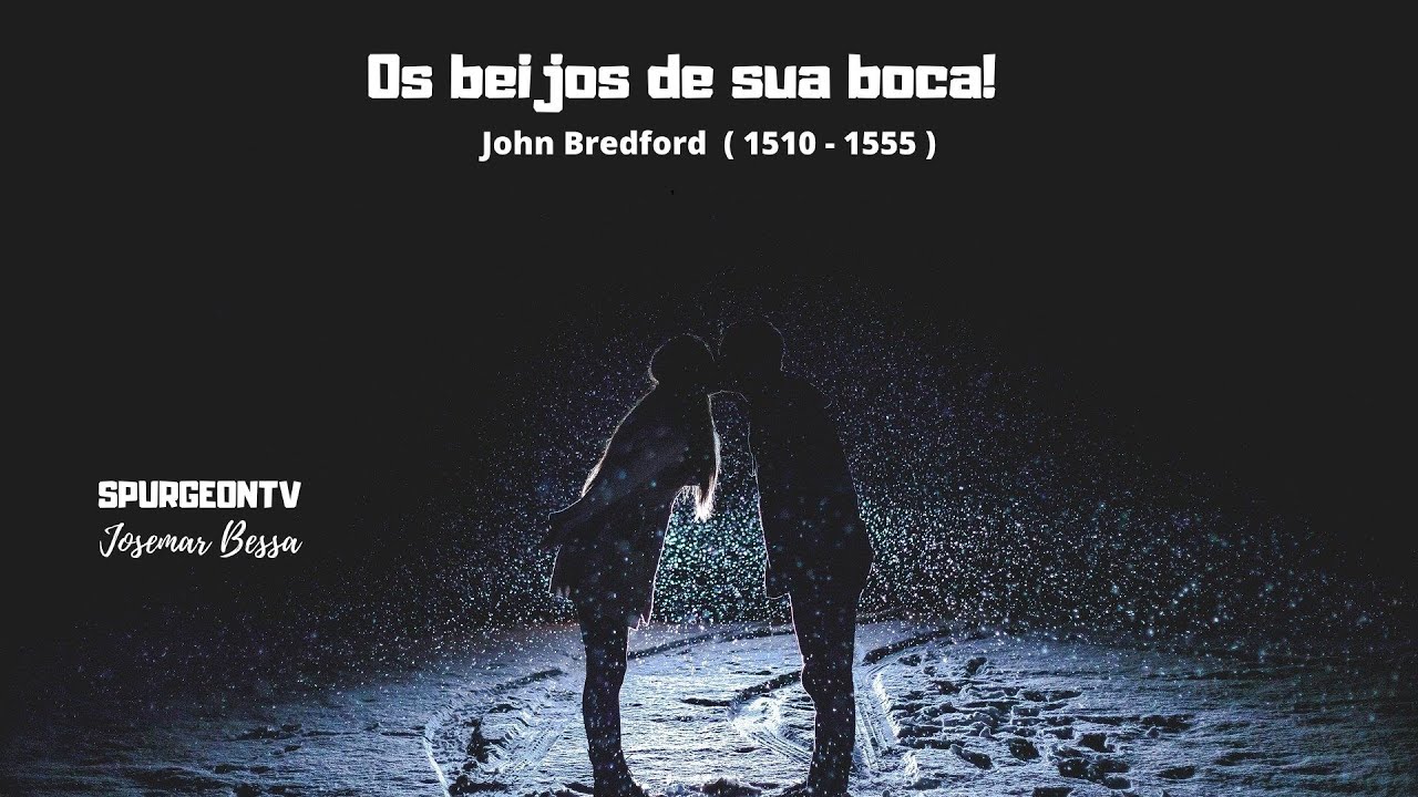 Os Beijos de sua boca | John Bradford ( 1510 - 1555 )