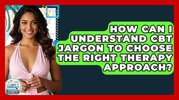 How Can I Understand CBT Jargon To Choose The Right Therapy Approach? - CBT Toolkit