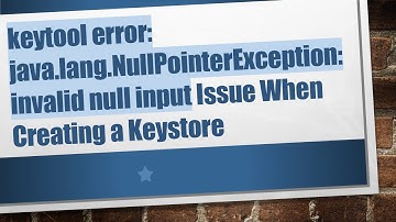 keytool error: java.lang.NullPointerException: invalid null input Issue When Creating a Keystore