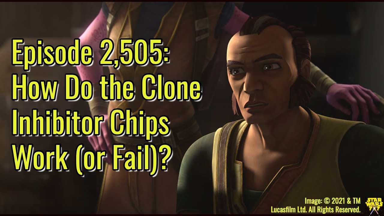 Episode 2,505: How Do the Clone Inhibitor Chips Work (or Fail)? | Star Wars 7x7