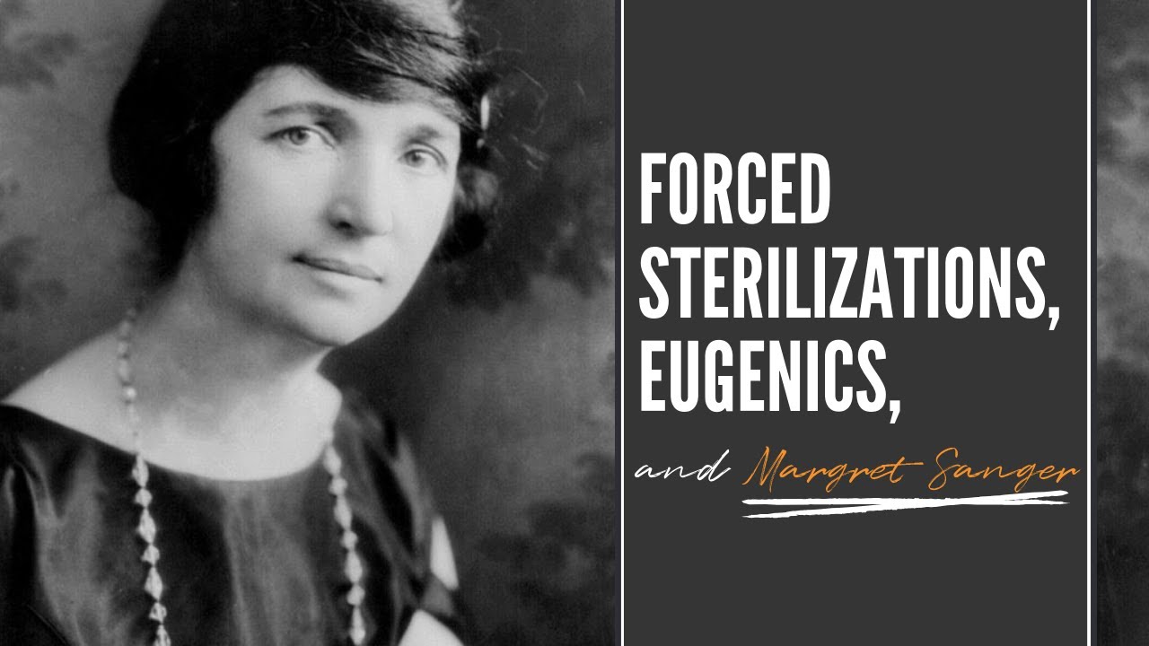 Forced Sterilizations, Eugenics and Margret Sanger.