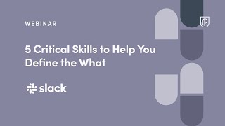 Webinar: 5 Critical Skills to Help You Define the What by Slack PM Director, Merwan Hade