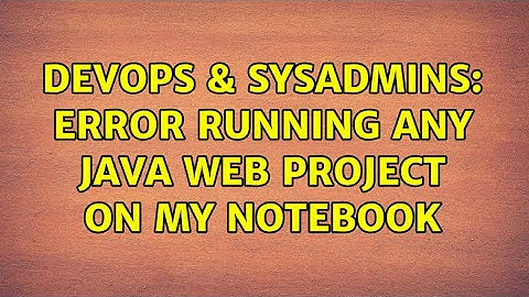 DevOps & SysAdmins: Error running any Java web project on my notebook (2 Solutions!!)
