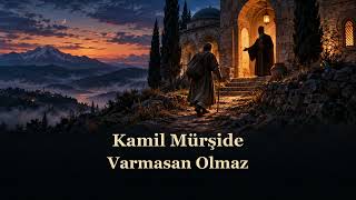 Kamil Mürşide Varmasan Olmaz