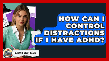 How Can I Control Distractions If I Have ADHD? - Ultimate Study Hacks
