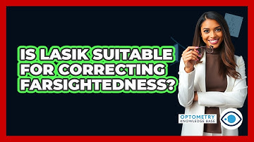 Is LASIK Suitable For Correcting Farsightedness? - Optometry Knowledge Base