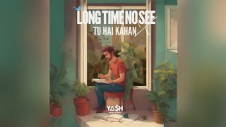 LONG TIME NO SEE X TU HAI KAHAN🍁| Y∆$H Music Official Mashup |
